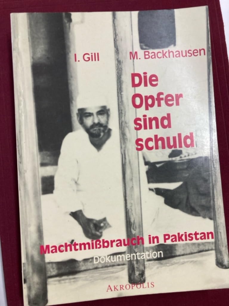 Die Opfer sind schuld: Machtmißbrauch in Pakistan. Eine Dokumentation. Unter Mitarb. v. Shaikh Raheal Ahmad Books