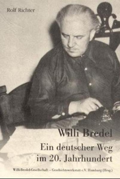 Willi Bredel. Ein deutscher Weg im 20. Jahrhundert: Hrsg.: Willi-Bredel-Ges., Geschichtswerkstatt Hamburg Politics & Society
