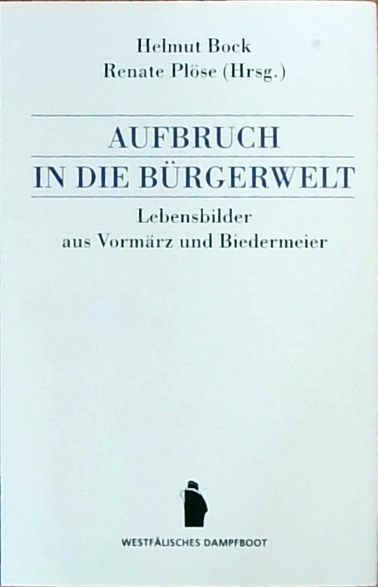 Aufbruch in die Bürgerwelt: Lebensbilder aus Vormärz und Biedermeier (Theorie und Geschichte der buergerlichen Gesellschaft) Politics & History
