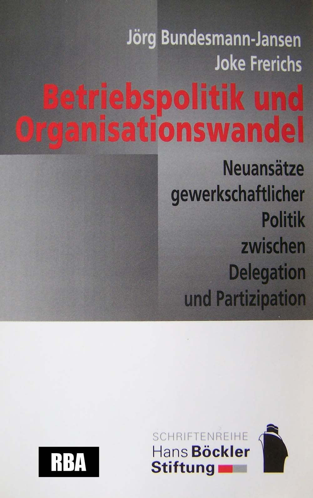 Betriebspolitik und Organisationswandel. Neuansätze gewerkschaftlicher Politik zwischen Delegation und Partizipation Law