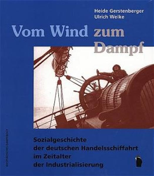 Vom Wind zum Dampf: Sozialgeschichte der deutschen Handelsschiffahrt im Zeitalter der Industrialisierung Social Sciences