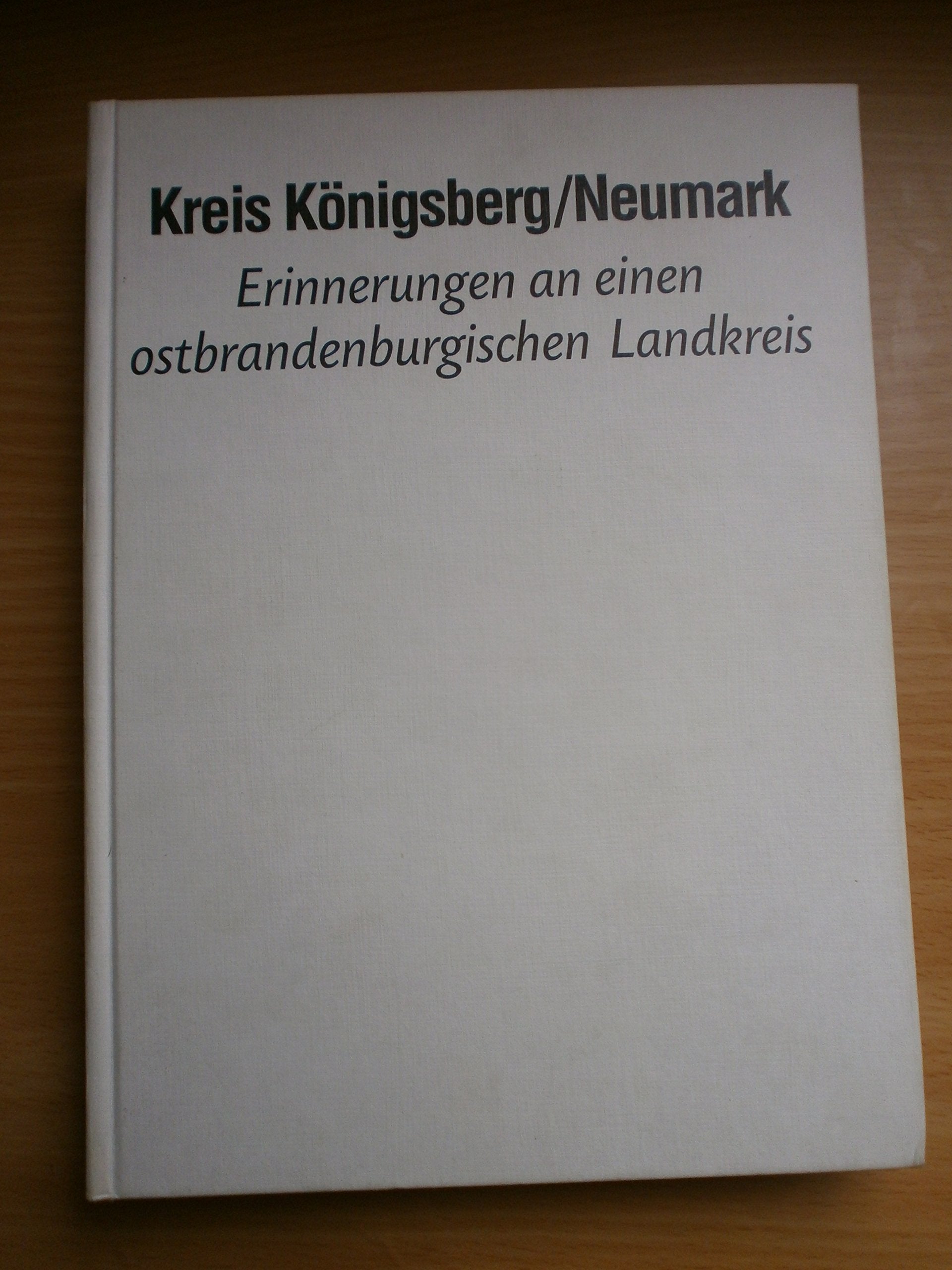 Kreis Königsberg / Neumark: Erinnerungen an einen ostbrandenburgischen Landkreis Politics & History