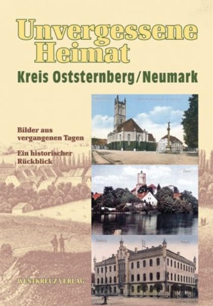 Unvergessene Heimat Kreis Oststernberg /Neumark. Bilder aus vergangenen Tagen. Ein historischer Rückblick Politics & History