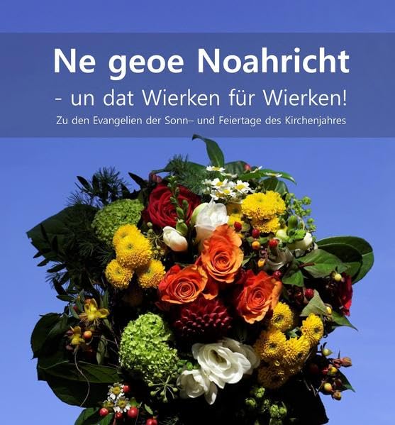 Ne geoe Noahricht - un dat Wierken für Wierken!: Eine gute Nachricht - und das Woche für Woche! Texte zu den Evangelien der Sonn– und Feiertage des Kirchenjahres Religion & Esotericism