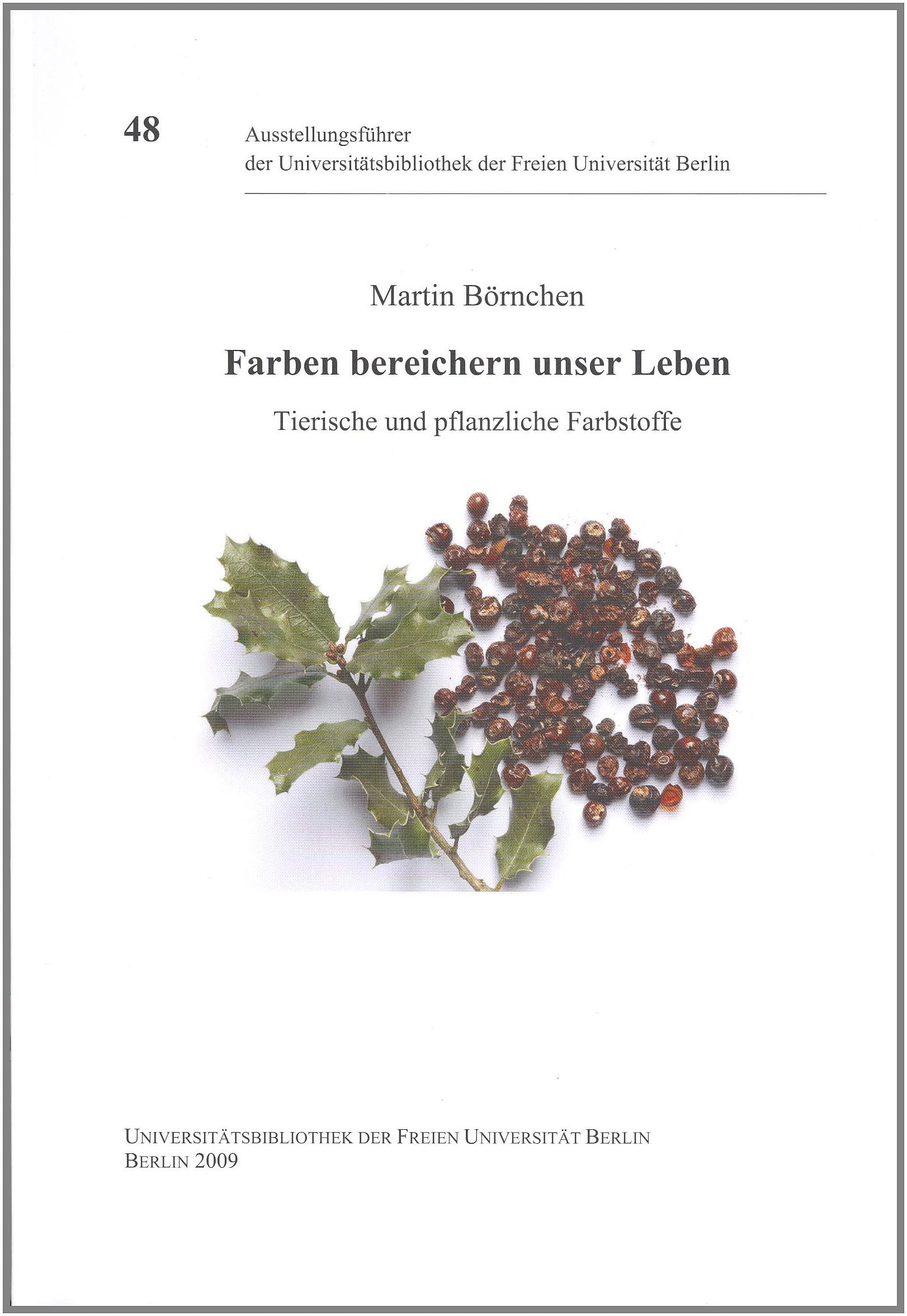 Farben bereichern unser Leben: Tierische und pflanzliche Farbstoffe (Ausstellungsführer der Universitätsbibliothek der Freien Universität Berlin) Business & Technology