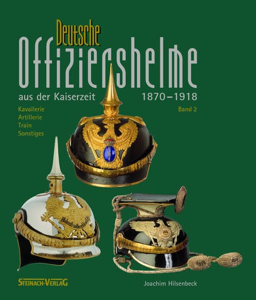 Deutsche Offiziershelme aus der Kaiserzeit 1870 bis 1918: Band 1: Generalität, Infanterie, Jäger und Schützen, Pioniere, Verkehrstruppen, Sonstige Politics & History