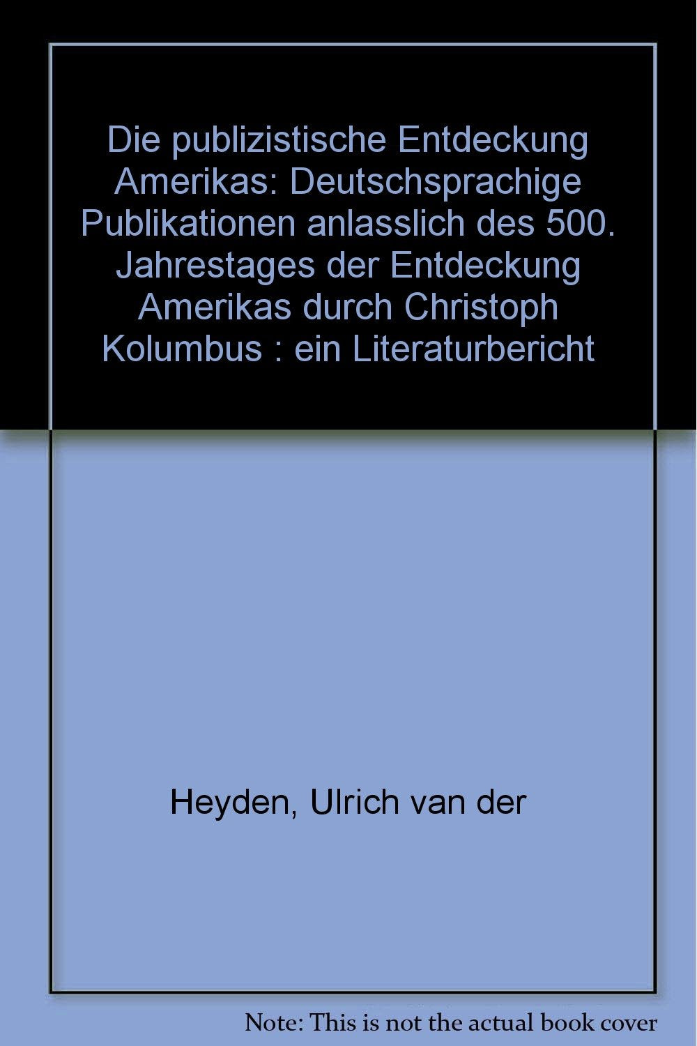 Die publizistische Entdeckung Amerikas. Deutschsprachige Publikationen anlässlich des 500. Jahrestages der Entdeckung Amerikas durch Christoph Kolumbus. Ein Literaturbericht Memories