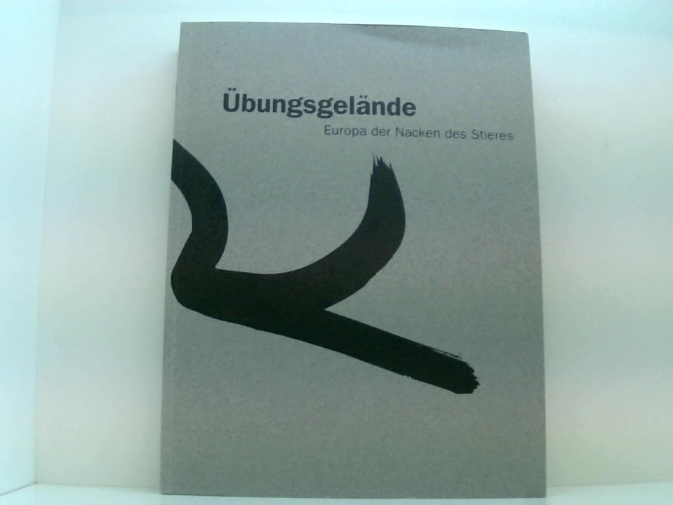 Übungsgelände, Europa der Nacken des Stieres: Dokumentation d. gleichnamigen Ausstell. v. 3.7. bis 1.8.1993 in Suhl/Thüringen. Hrsg. im Auftr. d. Kulturvereins Übungsgelände e. V., Suhl Books