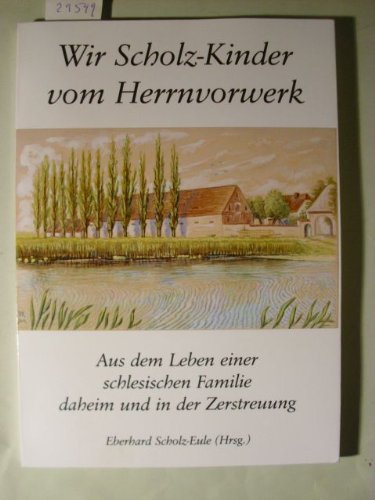 Wir Scholz-Kinder vom Herrnvorwerk: Aus dem Leben einer schlesischen Familie daheim und in der Zerstreuung Classics