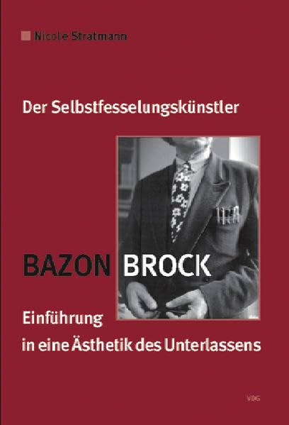 Bazon Brock - Der Selbstfesselungskünstler: Einführung in eine Ästhetik des Unterlassens Philosophy