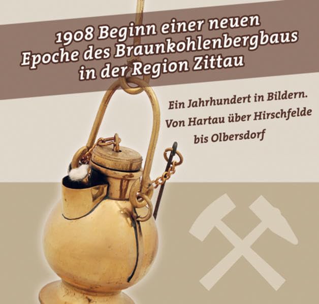 1908 Beginn einer neuen Epoche des Braunkohlenbergbaus in der Region Zittau: Ein Jahrhundert in Bildern. Von Hartau über Hirschfelde bis Olbersdorf Politics & History