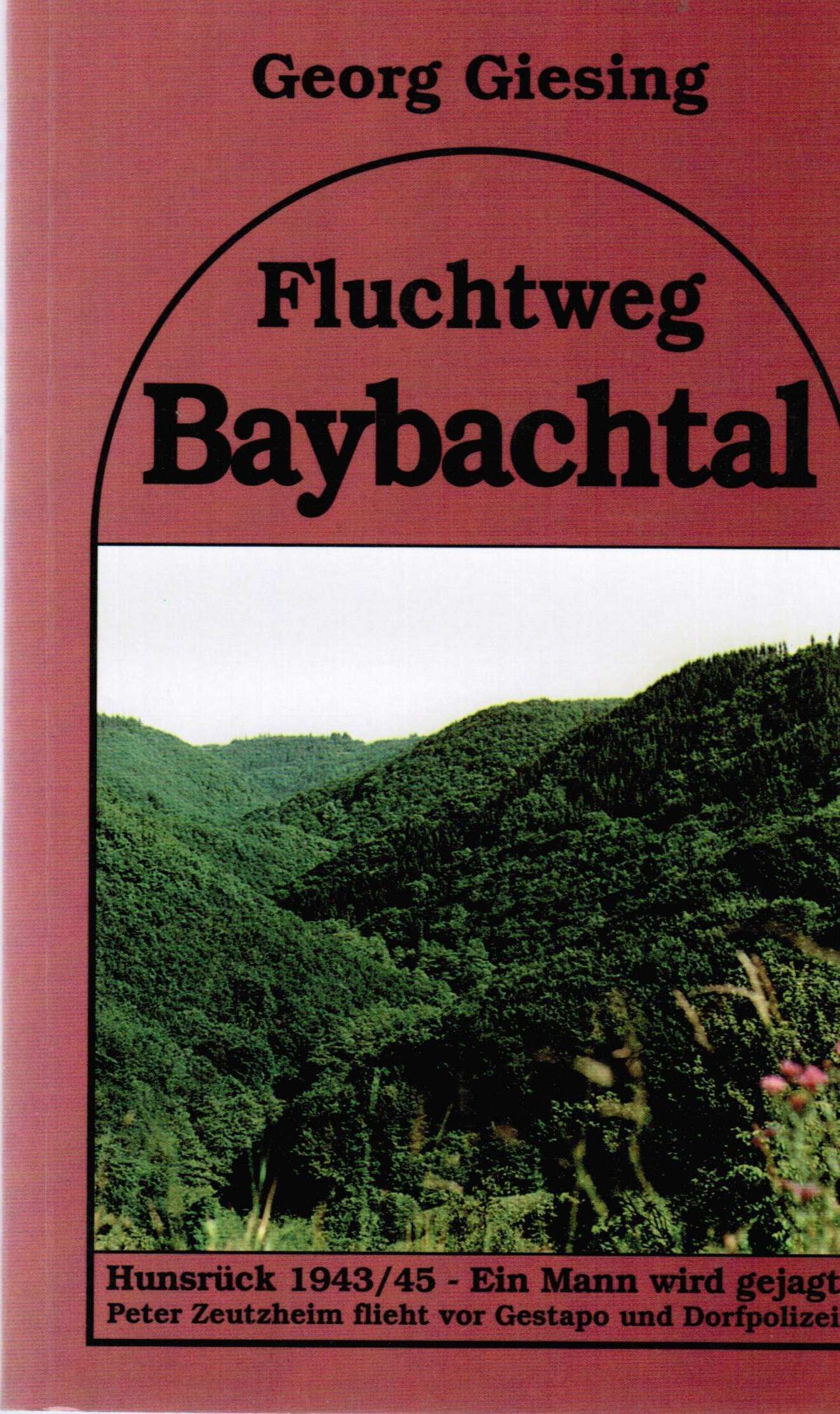 Fluchtweg Baybachtal: Hunsrück 1943/45 - Ein Mann wird gejagt. Peter Zeutzheim flieht vor Gestapo und Dorfpolizei Politics & History