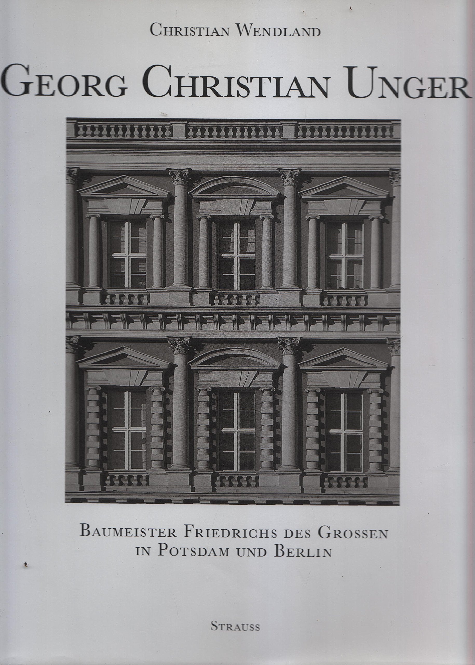 Georg Christian Unger - Baumeister Friedrichs des Grossen in Potsdam und Berlin Architecture