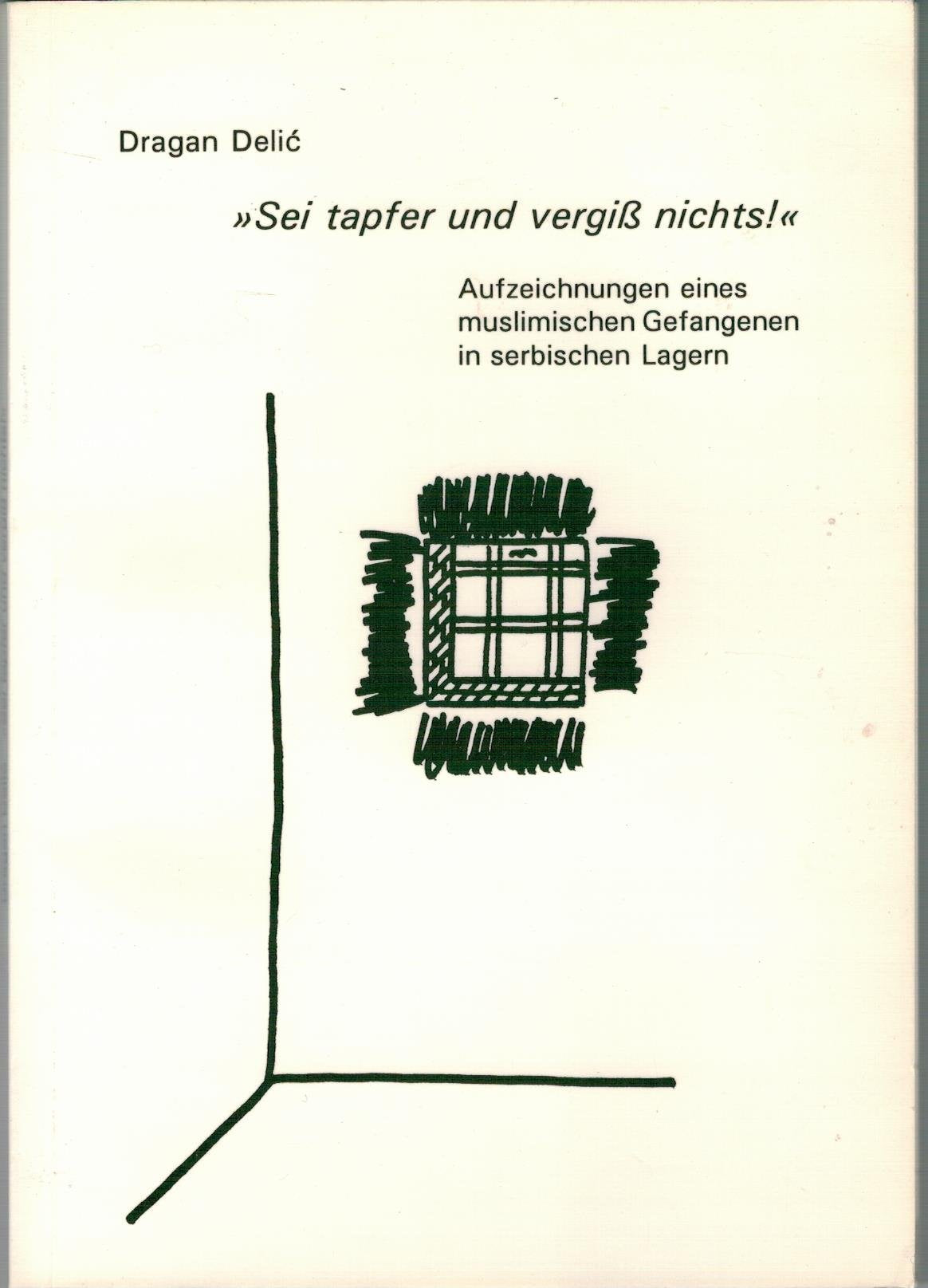 Sei tapfer und vergiß nichts!: Aufzeichnungen eines muslimischen Gefangenen in serbischen Lagern. Vorw. v. R. Hildebrandt-Junge-Wentrup u. A. Bremer Books