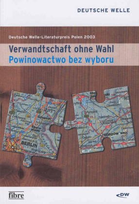 Verwandtschaft ohne Wahl / Powinowactwo bez wyboru: Fünf prämierte Erzählungen des Deutsche Welle-Literaturpreises Polen 2003: Deutsche Welle-Literaturpreis Polen 2003. Dtsch.-Poln. Contemporary literature Books