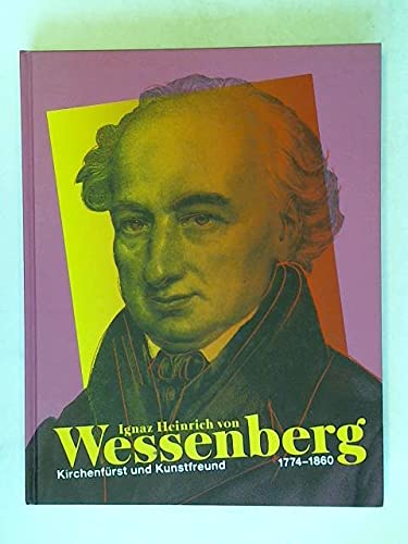 Ignaz Heinrich von Wessenberg. 1774-1860: Kirchenfürst und Kunstfreund Film, Art & Culture