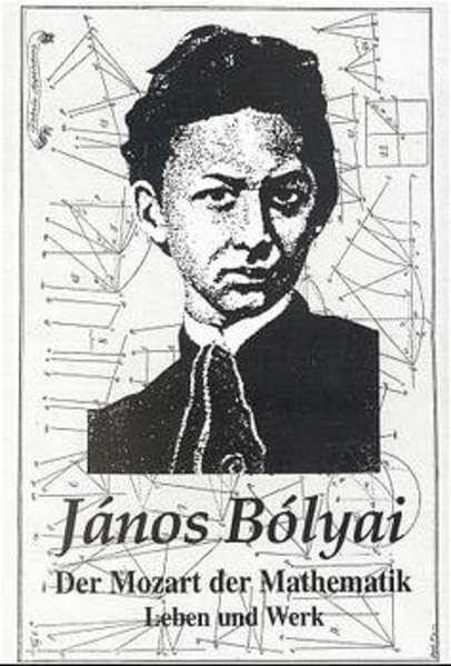János Bolyai der Mozart der Mathematik: Leben und Werk Mathematics