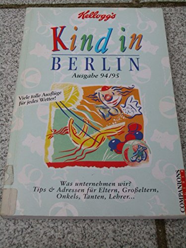 Kind in Berlin. Berlins kreativer Stadt- und Freizeitführer für Eltern, Grosseltern, Onkels, Tanten, Lehrer... Travel