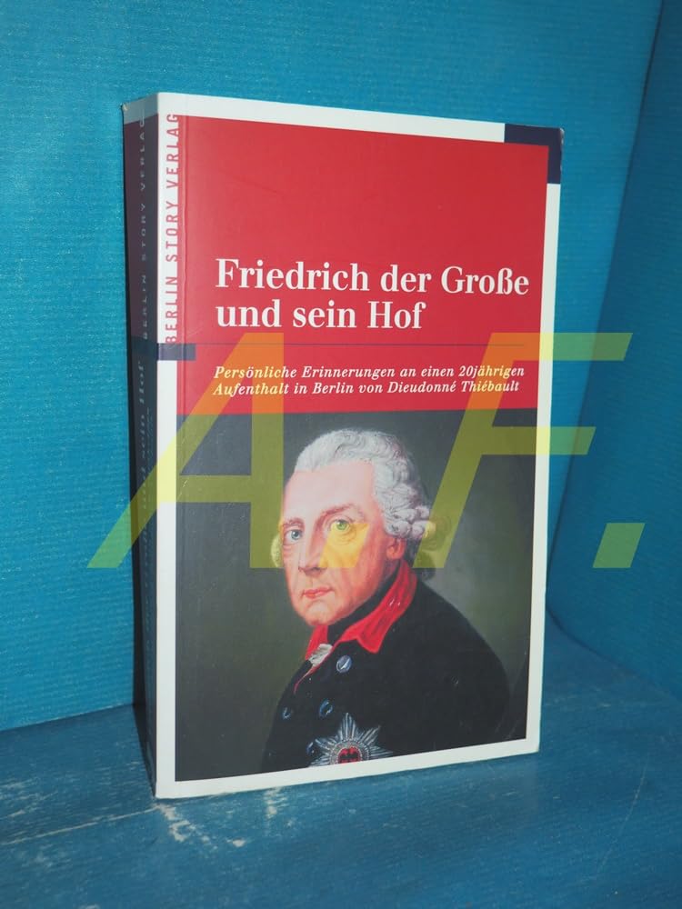 Friedrich der Grosse und sein Hof: Persönliche Erinnerungen an einen 20jährigen Aufenthalt in Berlin von Dieudonné Thiébault Memories