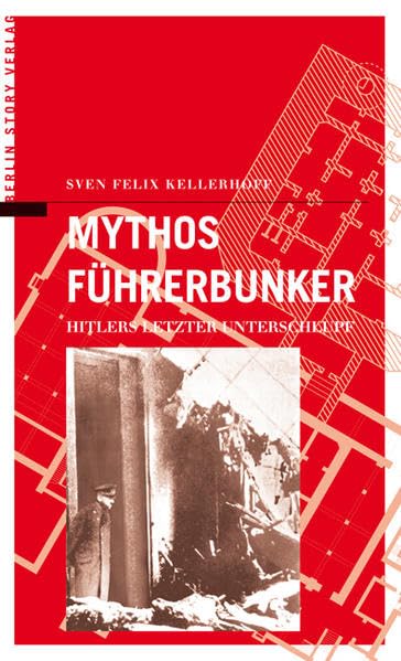 Mythos Führerbunker: Hitlers letzter Unterschlupf German history