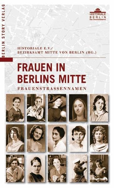Frauen in Berlins Mitte: Frauenstrassennamen: Frauenstrassennamen. Hrsg. v. Historiale Berlin e.V., Bezirksamt Mitte von Berlin Politics & Society