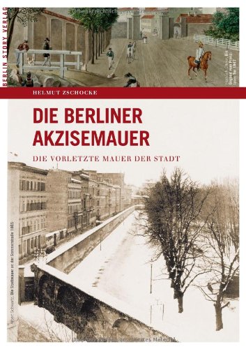 Die Berliner Akzisemauer: Die vorletzte Mauer der Stadt Books