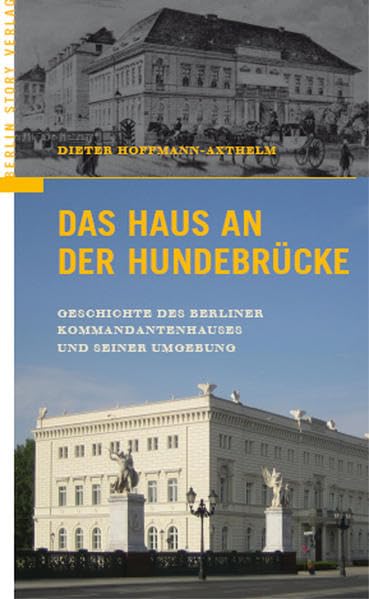 Das Haus an der Hundebrücke. Geschichte des Berliner Kommandantenhauses und seiner Umgebung German history