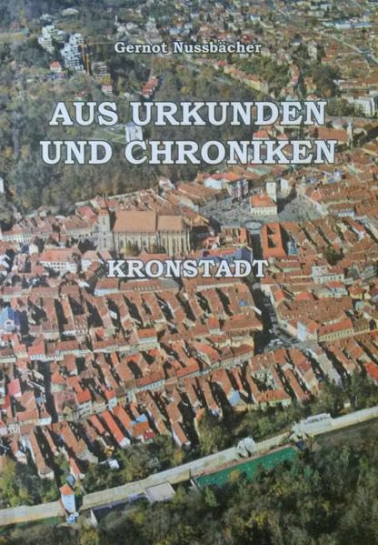 Aus Urkunden und Chroniken. Beiträge zur siebenbürgischen Heimatkunde: Band 13: Kronstadt. Erster Teil Politics & History