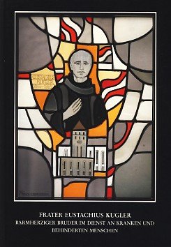 Frater Eustachius Kugler: Barmherziger Bruder im Dienst an kranken und behinderten Menschen Religion & Esotericism