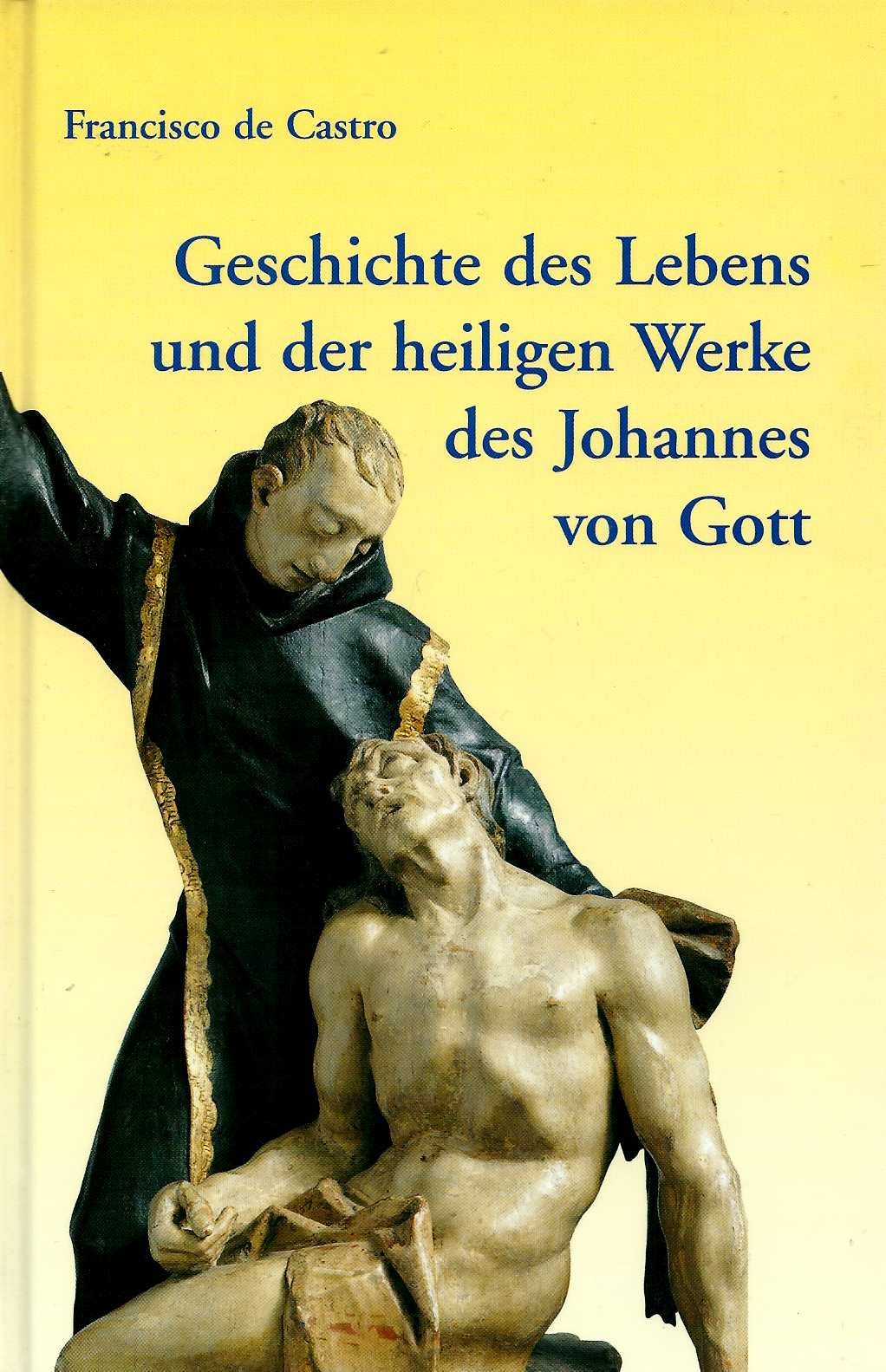 Geschichte des Lebens und der heiligen Werke des Johannes von Gott: Erste Biographie des Johannes von Gott Art & Literature
