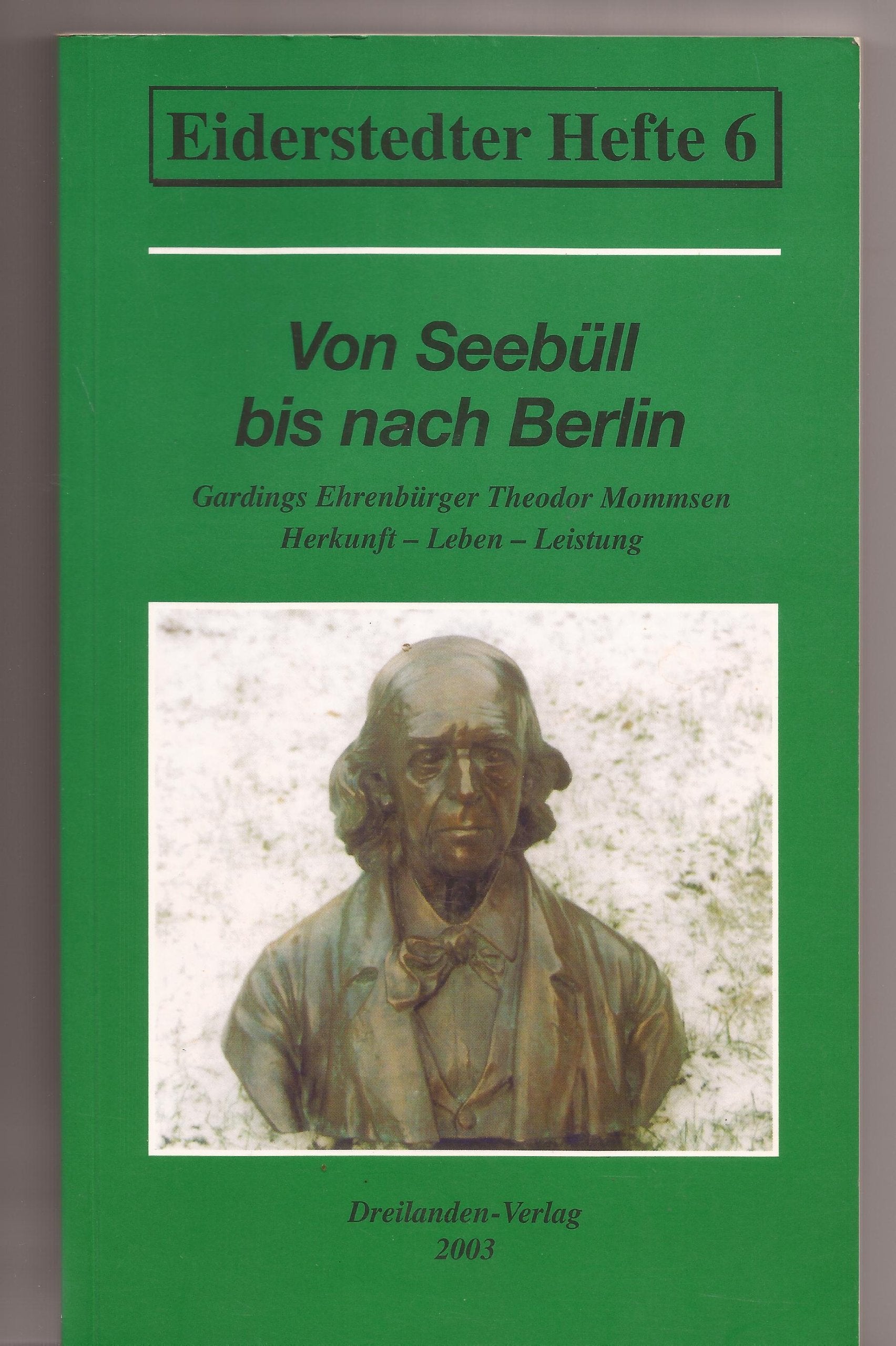 Von Seebüll bis nach Berlin. Gardings Ehrenbürger Theodor Mommsen Herkunft - Leben - Leisstung Books