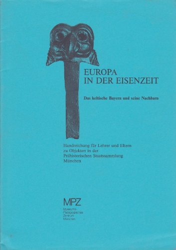 Europa in der Eisenzeit. Das keltische Bayern und seine Nachbarn. Handreichung für Lehrer und Eltern Politics & History