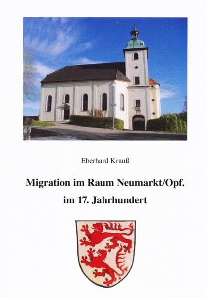 Migration im Raum Neumarkt/Opf. im 17. Jahrhundert: Exulanten in der Reichsgrafschaft Wolfstein-Sulzbürg-Pyrbaum; Abwanderungen aus dem Evang.-Luth. ... zur Fränkischen Familiengeschichte) Politics & History