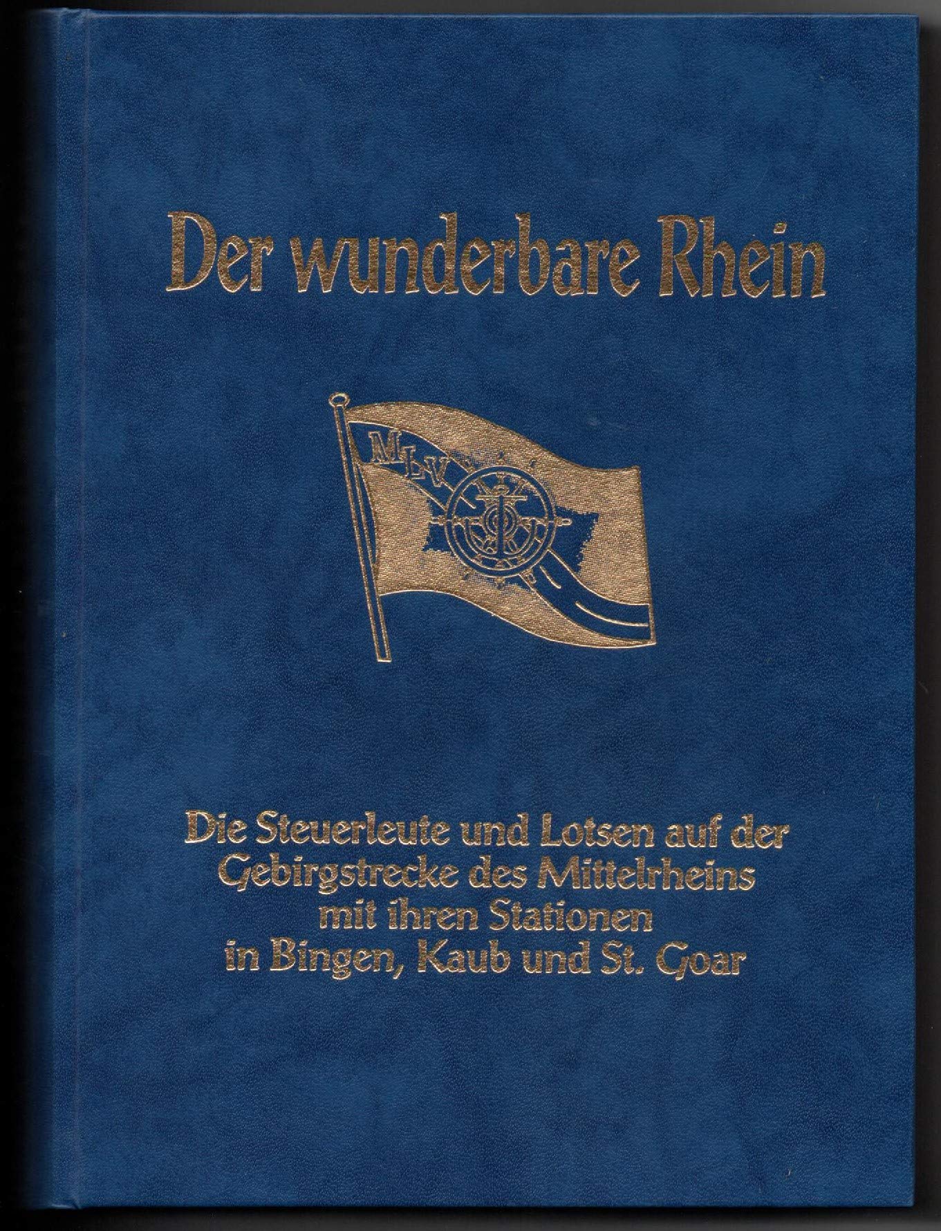 Der wunderbare Rhein. Die Steuerleute und Lotsen auf der Gebirgsstrecke des Mittelrheins mit ihren Stationen in Bingen, Kaub und St. Goar Business, Finance & Career