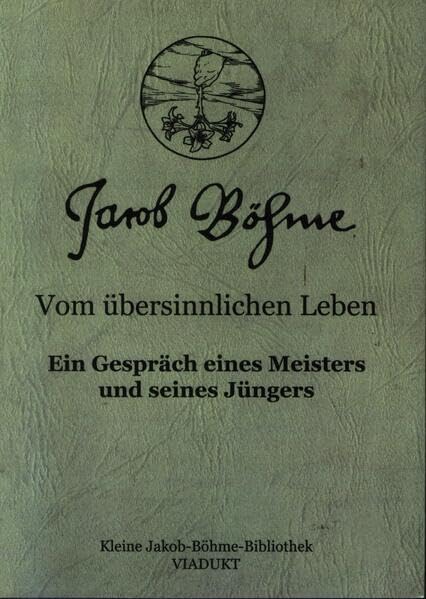 Vom übersinnlichen Leben: Ein Gespräch eines Meisters und seines Jüngers (Kleine Jakob Böhme Bibliothek) Religion & Esotericism