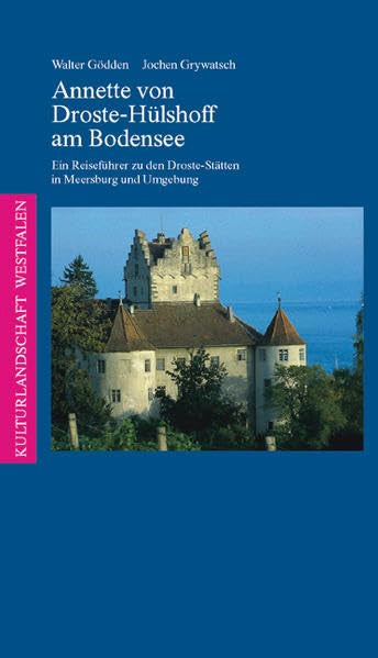 Annette von Droste-Hülshoff am Bodensee: Ein Reiseführer zu den Droste-Stätten in Meersburg und Umgebung Leisure, Home & Garden