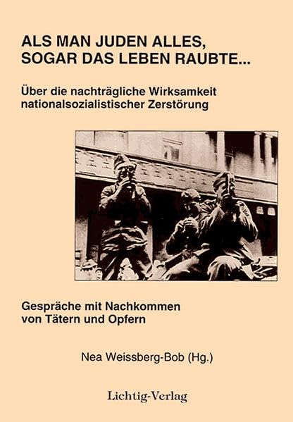 Als man Juden alles, sogar das Leben raubte...: Über die nachträgliche Wirksamkeit der nationalsozialistischen Zerstörung. Gespräche mit den Nachkommen der Täter und der Opfer. Ein Interviewbuch Social Sciences