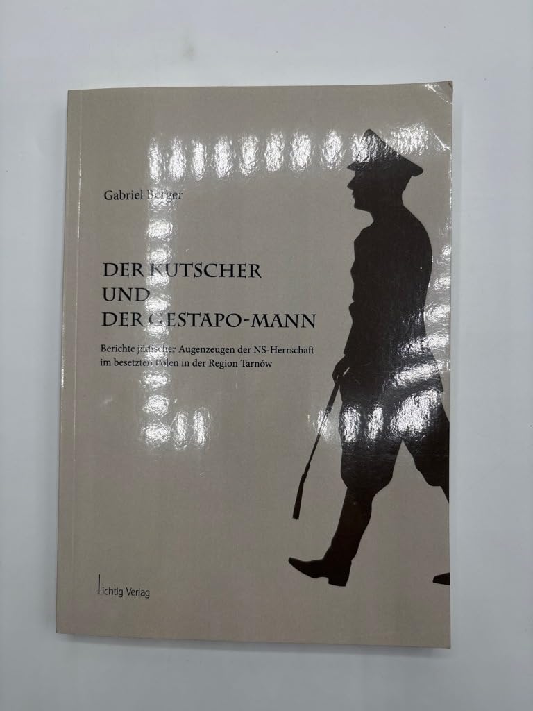 Der Kutscher und der Gestapo-Mann: Berichte jüdischer Augenzeugen der NS-Herrschaft im besetzten Polen in der Region Tarnów German history