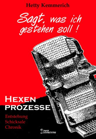 Sagt, was ich gestehen soll!: Hexenprozesse. Entstehung - Schicksale - Chronik Politics & History