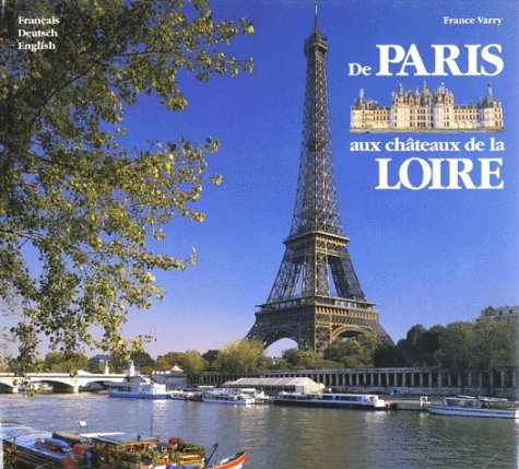 De Paris Aux Chateaux De La Loire : Von Paris Zu Den Schlossern Der Loire : From Paris To The Loire Castles Books
