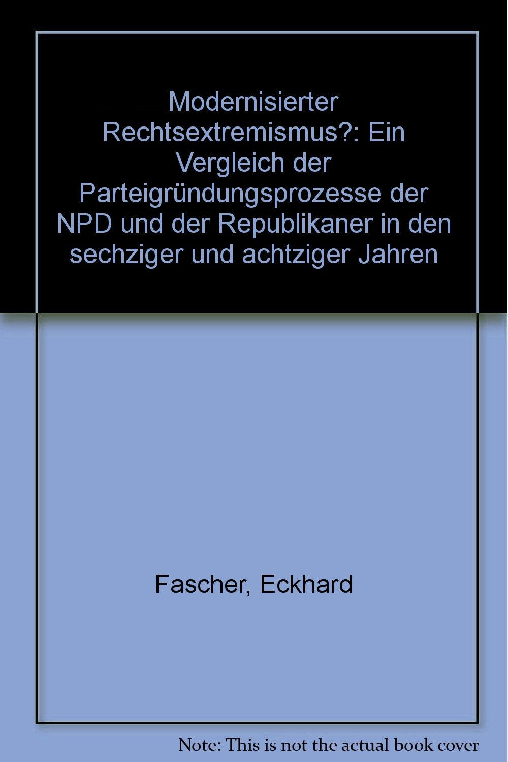 Modernisierter Rechtsextremismus?. Ein Vergleich - Der Parteigründungsprozess der NPD und der Republikaner in den sechziger und achtziger Jahren Politics & History