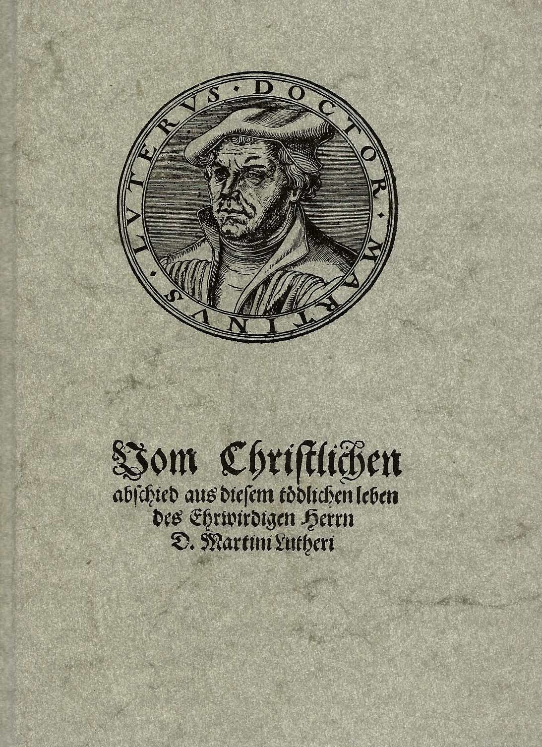 Vom Christlichen Abschied aus diesem tödlichen Leben des Ehrwirdigen Herrn D. Martini Lutheri: Drei zeitgenössische Texte zum Tode D. Martin Luthers Memories