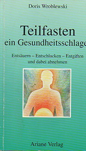 Teilfasten, ein Gesundheitsschlager: Entsäuern, Entschlacken, Entgiften und dabei abnehmen Health, Nutrition & Fitness