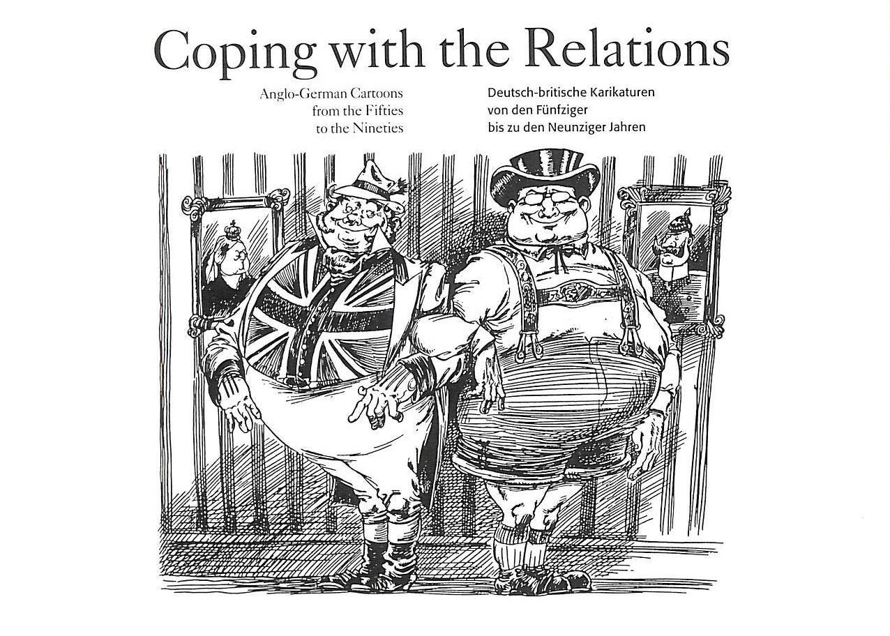 Coping with the Relations. Anglo-German Cartoons from the Fifties to the Nineties /Deutsch-britische Karikaturen von der Fünfziger bis zu den ... London und der Universität Osnabrück Cartoons