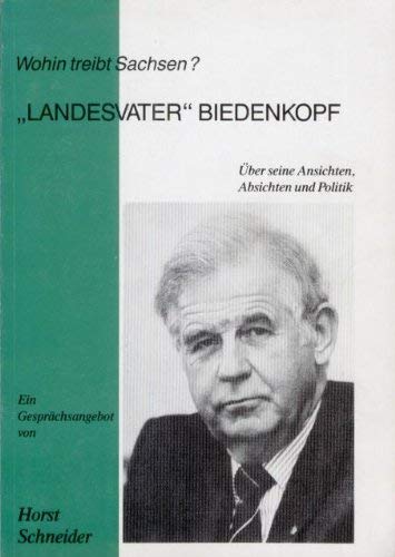 "Landesvater" Biedenkopf - Wohin treibt Sachsen?: Über seine Ansichten, Absichten und Politik. Ein Gesprächsangebot Books