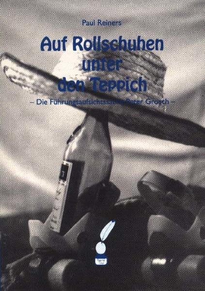 Auf Rollschuhen unter den Teppich. Die Führungsaufsichtssache Peter Grosch (Livre en allemand) book
