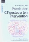 Praxis der CT-gesteuerten Intervention: Handbuch für die ärztliche Weiterbildung und MTAR Medicine