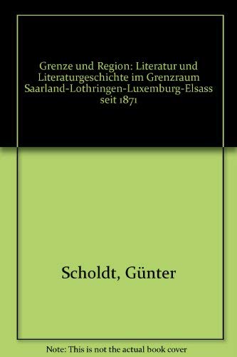 Grenze und Region: Literatur und Literaturgeschichte im Grenzraum Saarland, Lothringen, Luxemburg, Elsaß seit 1871 Professional & Reference Books