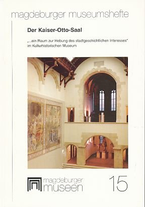 Der Kaiser-Otto-Saal: "...ein Raum zur Hebung des stadtgeschichtlichen Interesses" im Kulturhistorischen Museum (Magdeburger Museumshefte) Architecture