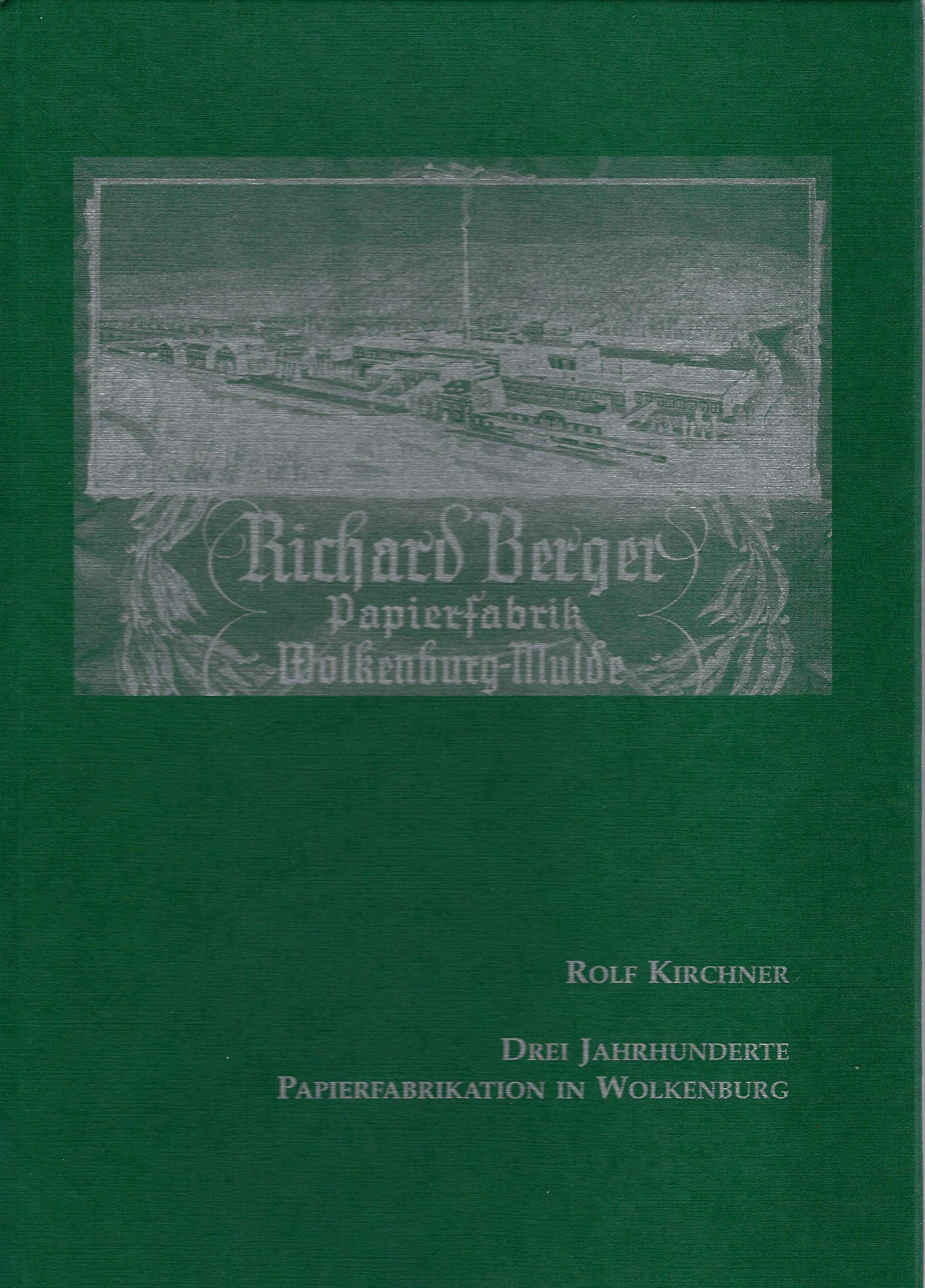 Drei Jahrhunderte Papierfabrikation in Wolkenburg: Von der Manufaktur zur Maschinen-Papierfabrik Richrd Berger, Wolkenburg Business, Finance & Career
